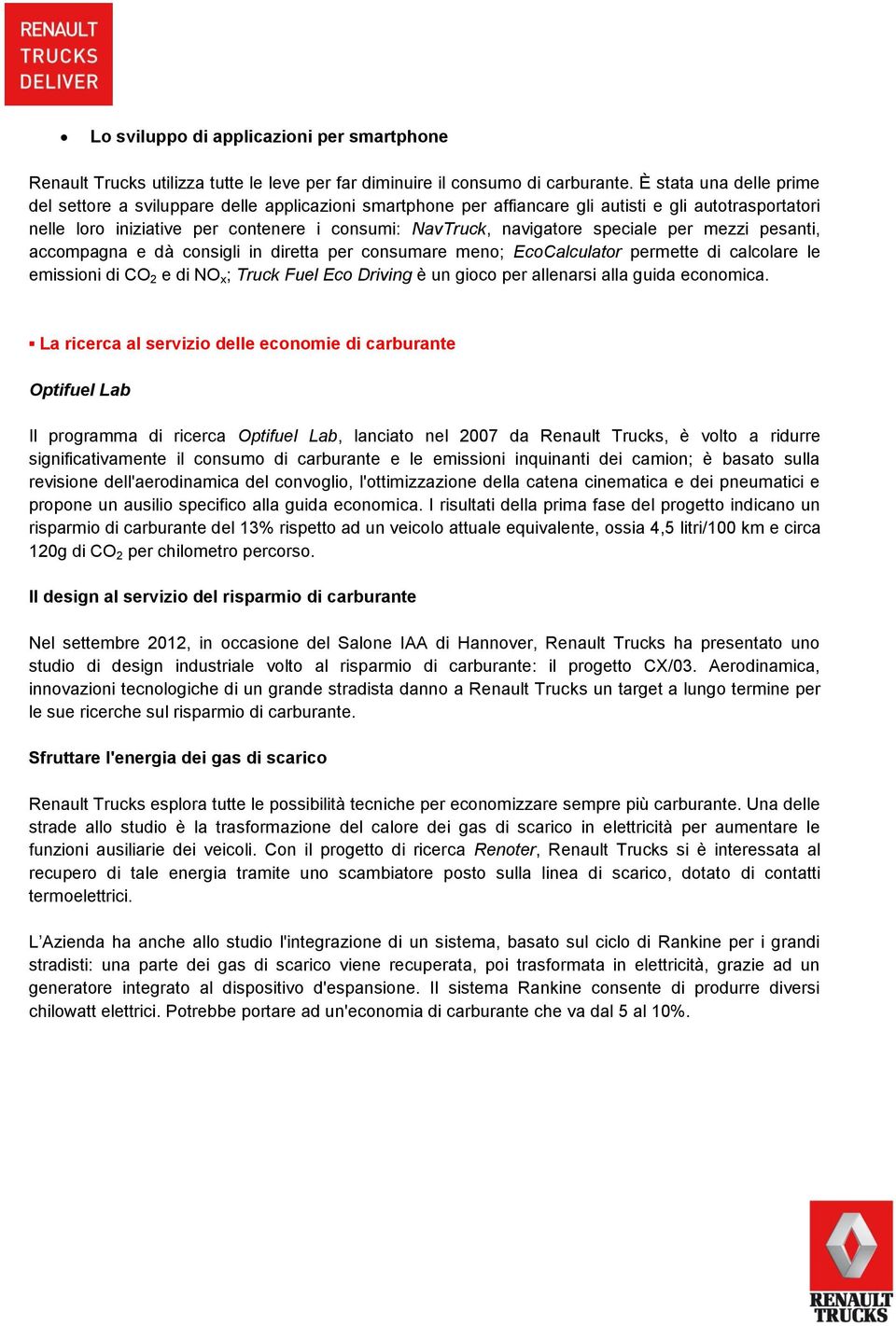 speciale per mezzi pesanti, accompagna e dà consigli in diretta per consumare meno; EcoCalculator permette di calcolare le emissioni di CO 2 e di NO x ; Truck Fuel Eco Driving è un gioco per