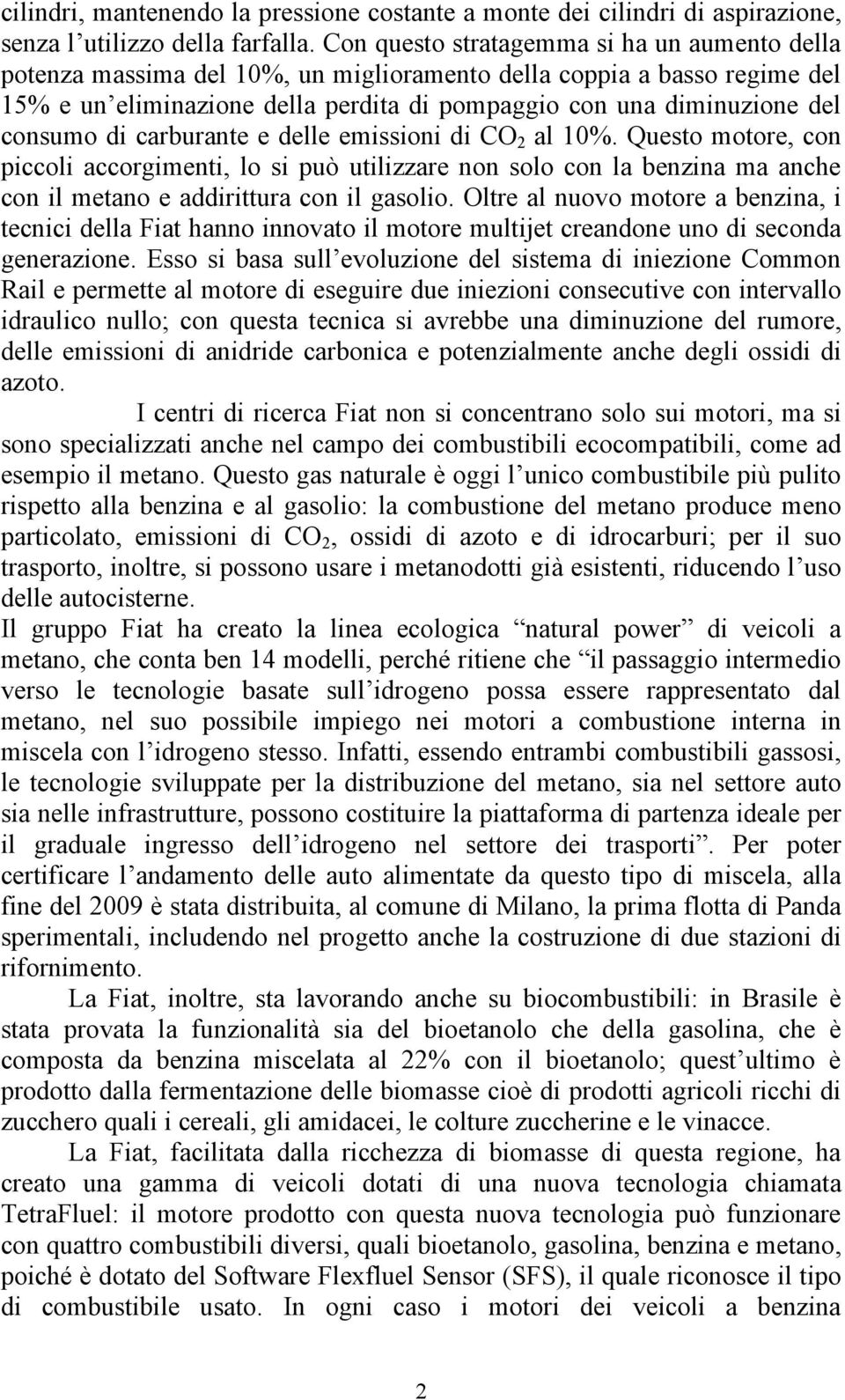 consumo di carburante e delle emissioni di CO 2 al 10%. Questo motore, con piccoli accorgimenti, lo si può utilizzare non solo con la benzina ma anche con il metano e addirittura con il gasolio.