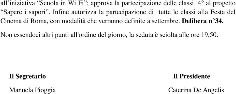 Infine autorizza la partecipazione di tutte le classi alla Festa del Cinema di Roma, con modalità