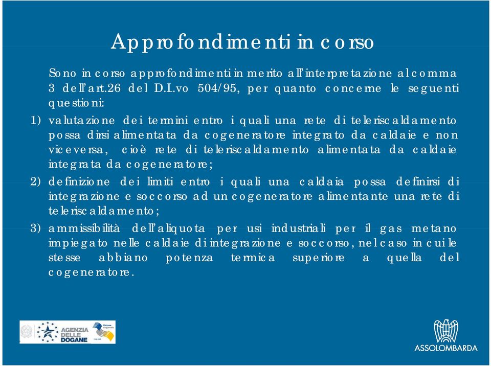 viceversa, cioè rete di teleriscaldamento alimentata da caldaie integrata da cogeneratore; 2) definizione dei limiti entro i quali una caldaia possa definirsi di integrazione e soccorso ad