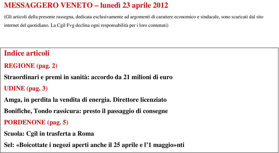 2) Straordinari e premi in sanità: accordo da 21 milioni di euro UDINE (pag. 3) Amga, in perdita la vendita di energia.