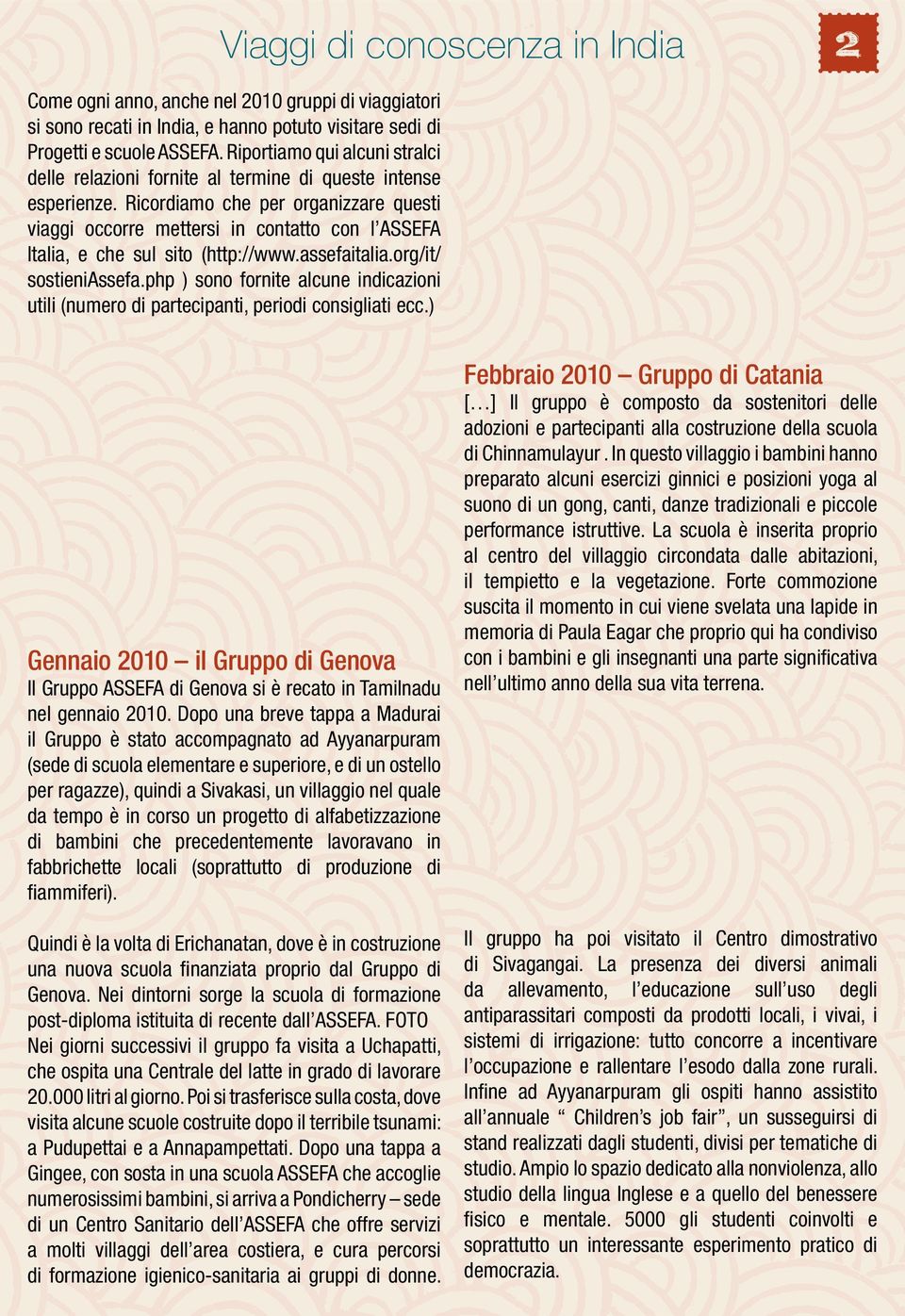 Ricordiamo che per organizzare questi viaggi occorre mettersi in contatto con l ASSEFA Italia, e che sul sito (http://www.assefaitalia.org/it/ sostieniassefa.