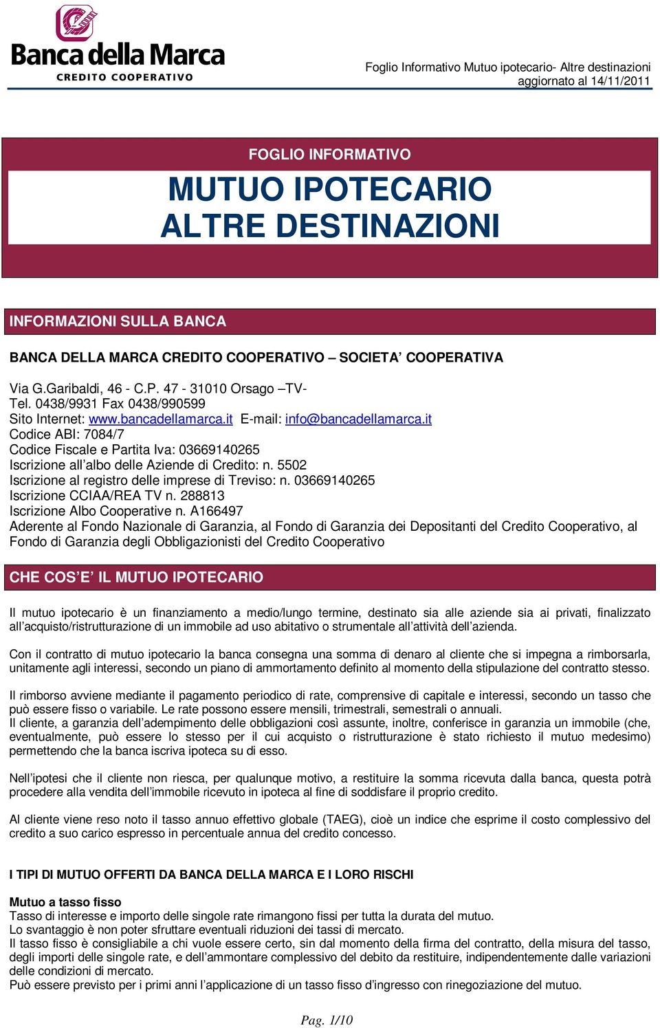 it Codice ABI: 7084/7 Codice Fiscale e Partita Iva: 03669140265 Iscrizione all albo delle Aziende di Credito: n. 5502 Iscrizione al registro delle imprese di Treviso: n.