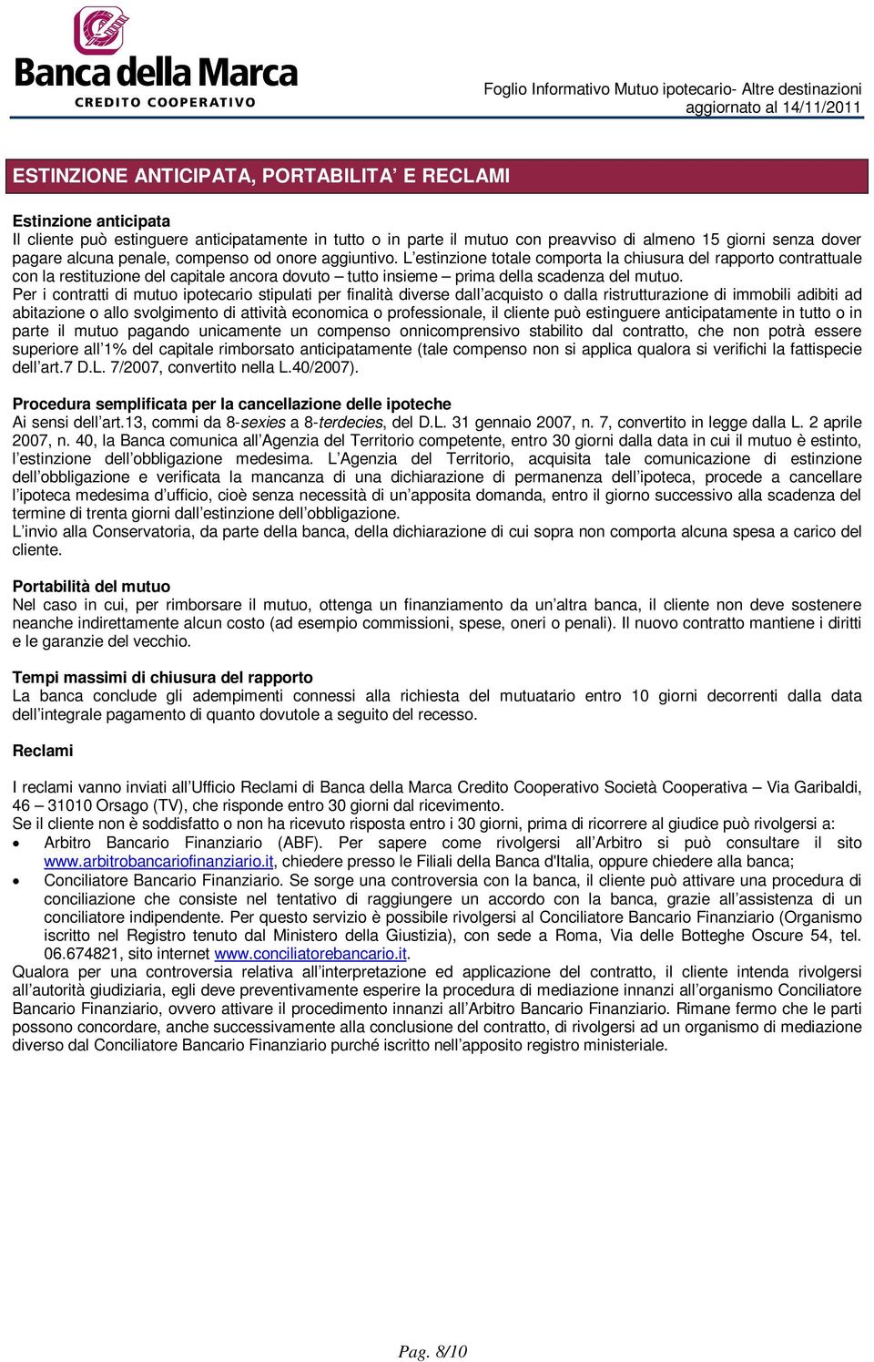 Per i contratti di mutuo ipotecario stipulati per finalità diverse dall acquisto o dalla ristrutturazione di immobili adibiti ad abitazione o allo svolgimento di attività economica o professionale,