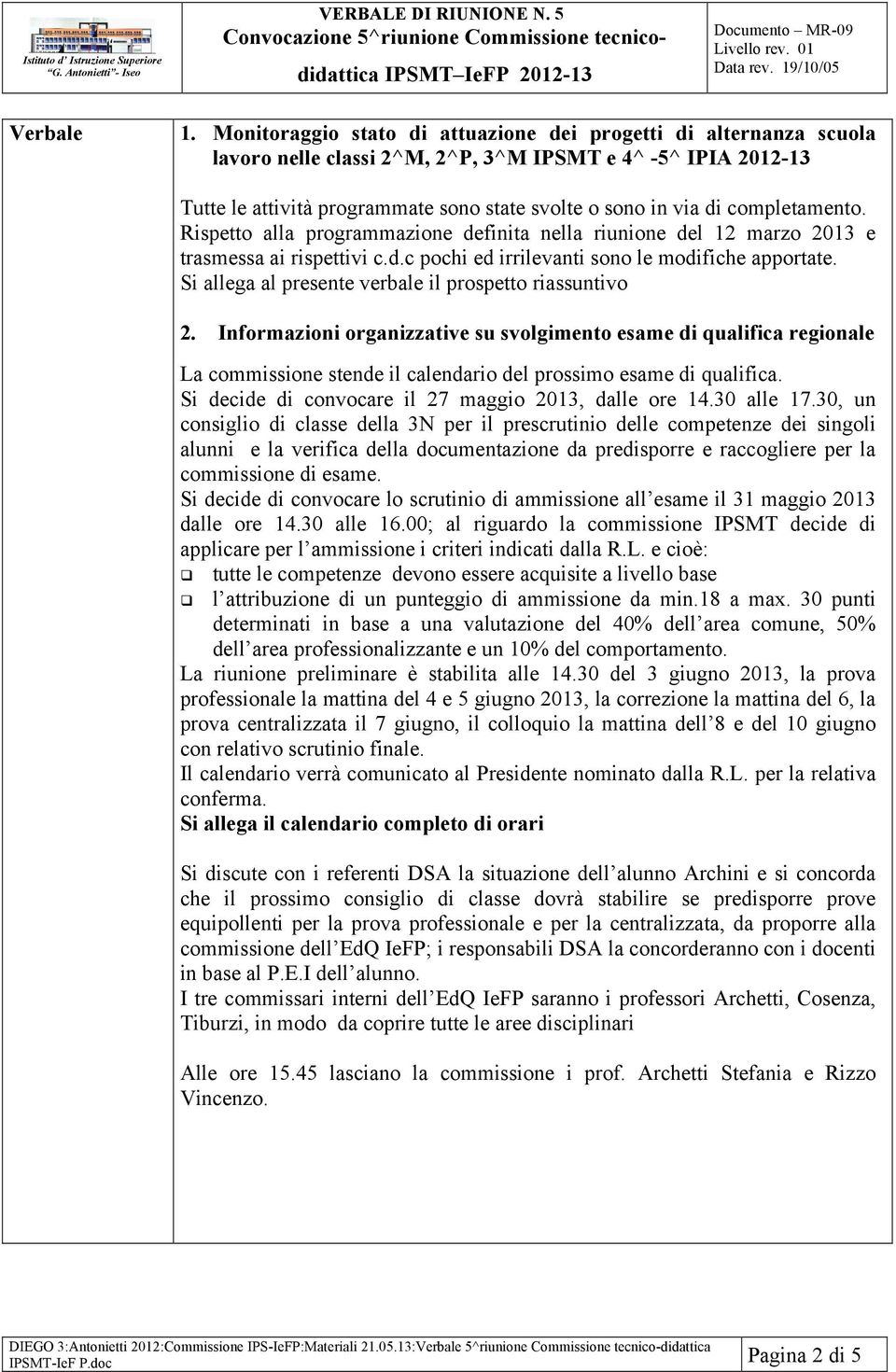 completamento. Rispetto alla programmazione definita nella riunione del 12 marzo 2013 e trasmessa ai rispettivi c.d.c pochi ed irrilevanti sono le modifiche apportate.