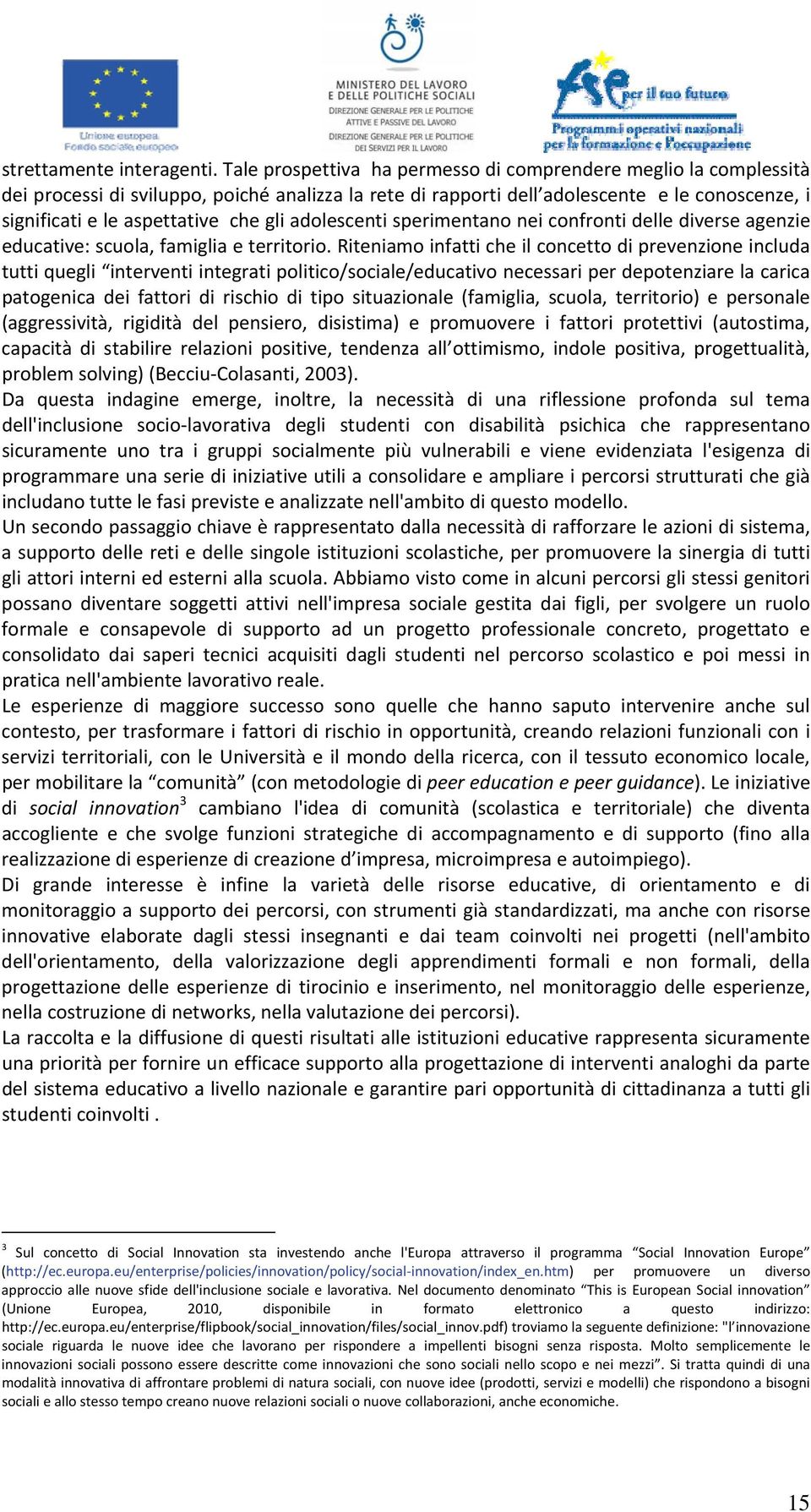 gli adolescenti sperimentano nei confronti delle diverse agenzie educative: scuola, famiglia e territorio.