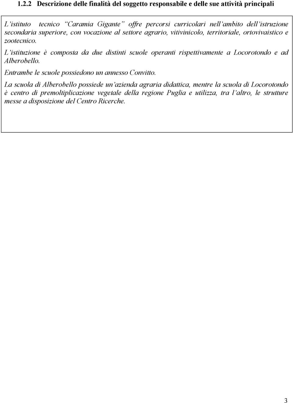 L istituzione è composta da due distinti scuole operanti rispettivamente a Locorotondo e ad Alberobello. Entrambe le scuole possiedono un annesso Convitto.