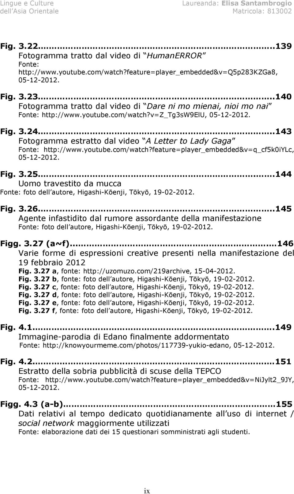 ..143 Fotogramma estratto dal video A Letter to Lady Gaga Fonte: http://www.youtube.com/watch?feature=player_embedded&v=q_cf5k0iylc, 05-12-2012. Fig. 3.25.