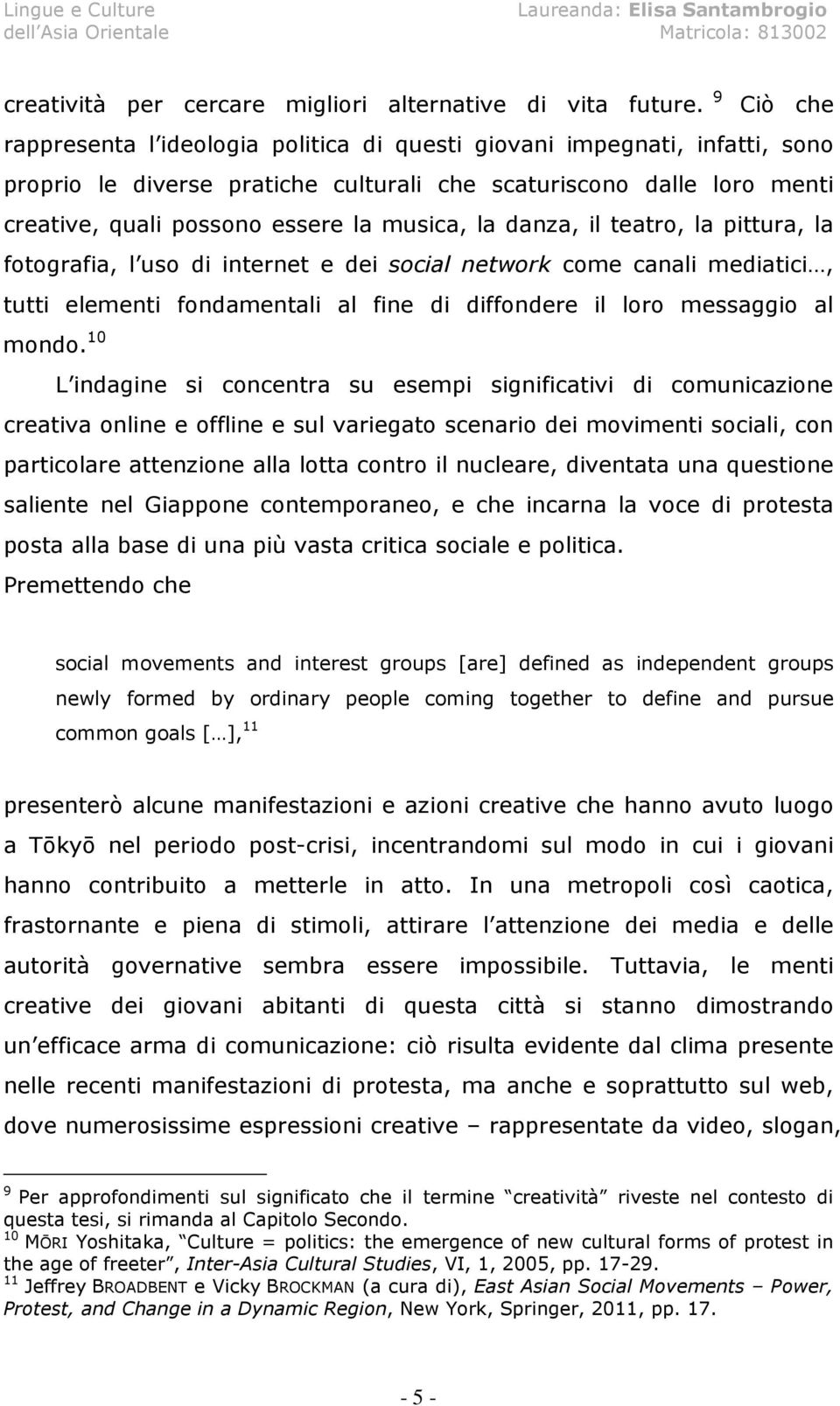 la danza, il teatro, la pittura, la fotografia, l uso di internet e dei social network come canali mediatici, tutti elementi fondamentali al fine di diffondere il loro messaggio al mondo.