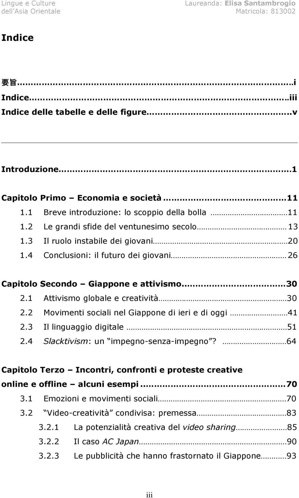 1 Attivismo globale e creatività 30 2.2 Movimenti sociali nel Giappone di ieri e di oggi 41 2.3 Il linguaggio digitale 51 2.4 Slacktivism: un impegno-senza-impegno?