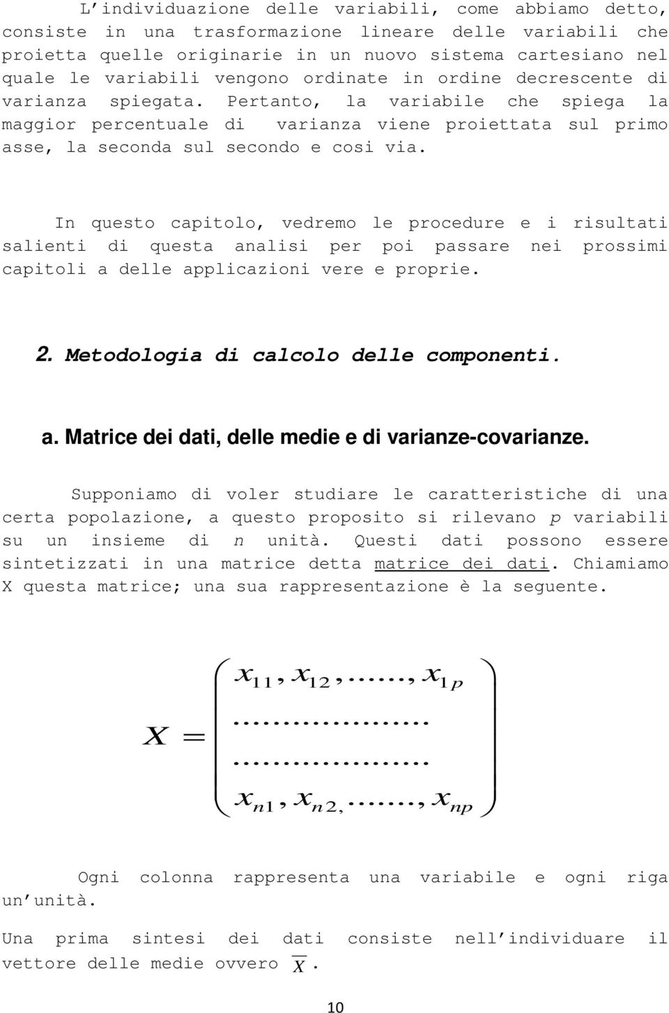 In questo capitolo, vedremo le procedure e i risultati salienti di questa analisi per poi passare nei prossimi capitoli a delle applicazioni vere e proprie. 2. Metodologia di calcolo delle componenti.