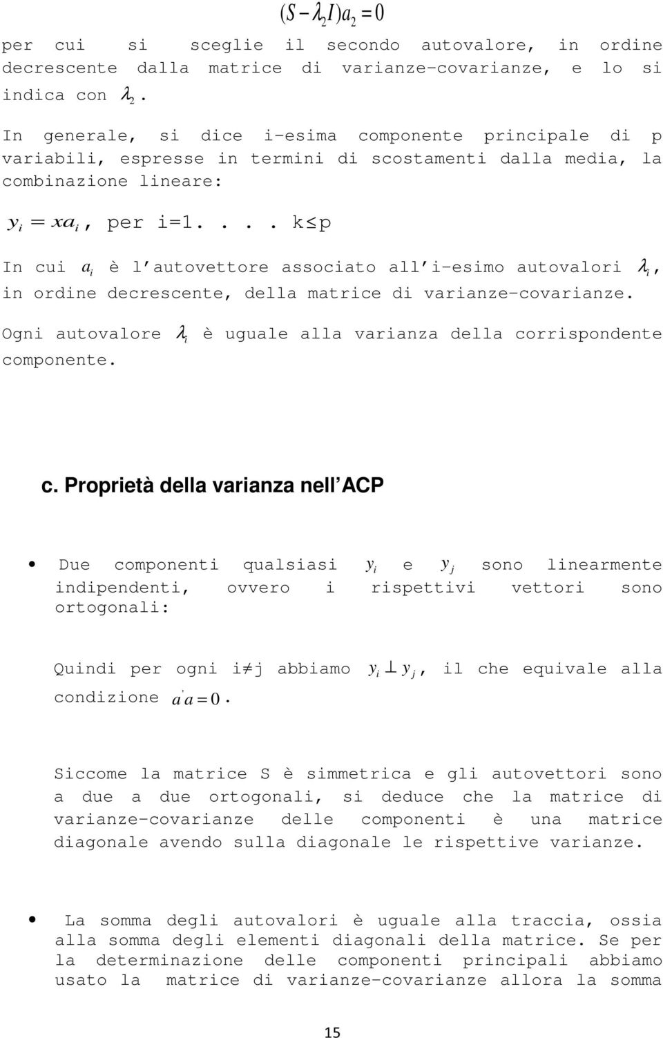 ... k p i In cui a i è l autovettore associato all i-esimo autovalori λ i, in ordine decrescente, della matrice di varianze-covarianze.