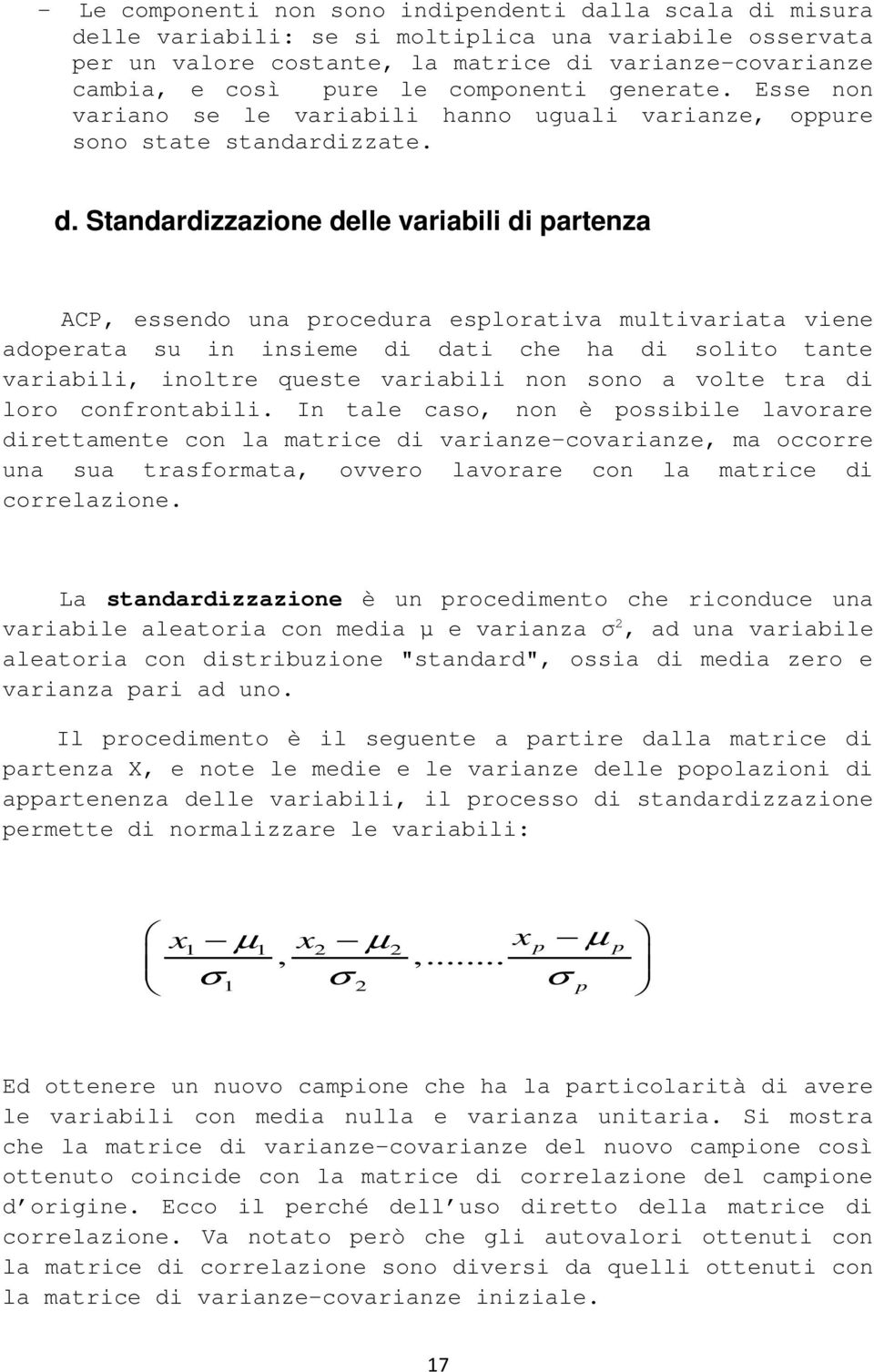 Standardizzazione delle variabili di partenza ACP, essendo una procedura esplorativa multivariata viene adoperata su in insieme di dati che ha di solito tante variabili, inoltre queste variabili non