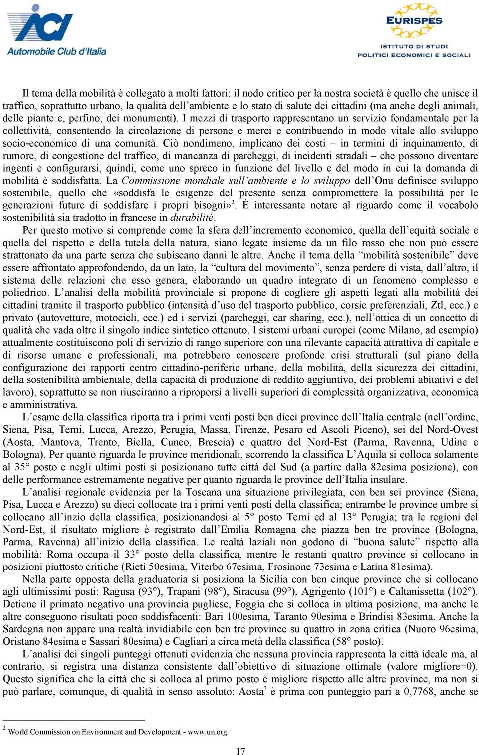 I mezzi di trasporto rappresentano un servizio fondamentale per la collettività, consentendo la circolazione di persone e merci e contribuendo in modo vitale allo sviluppo socio-economico di una