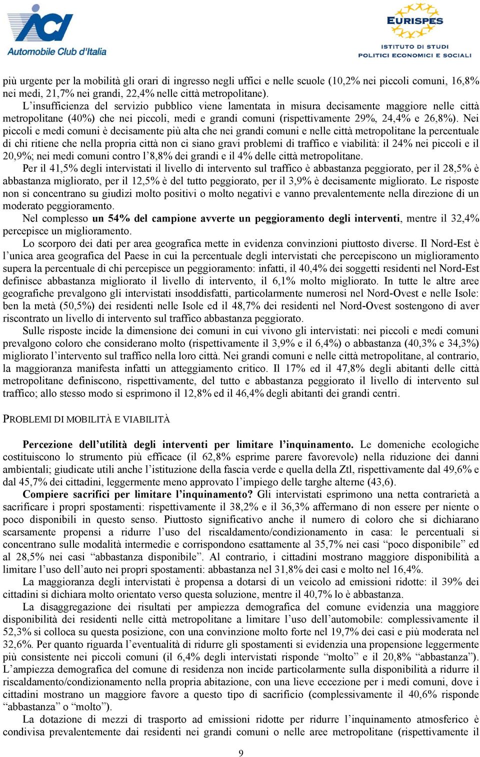 Nei piccoli e medi comuni è decisamente più alta che nei grandi comuni e nelle città metropolitane la percentuale di chi ritiene che nella propria città non ci siano gravi problemi di traffico e