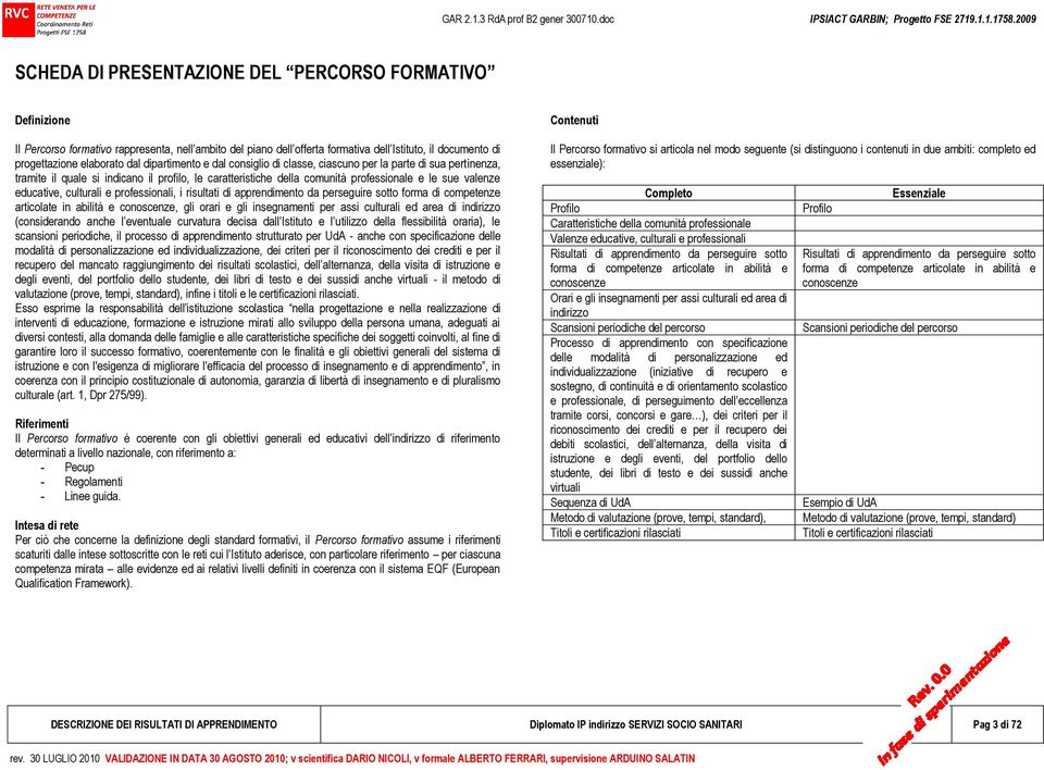 culturali e professionali, i risultati di apprendimento da perseguire sotto forma di competenze articolate in abilità e conoscenze, gli orari e gli insegnamenti per assi culturali ed area di