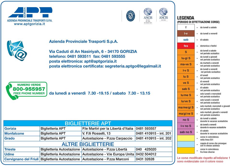 le Martiri per la Libertà d Italia 0481 593557 Monfalcone Biglietteria APT V. F.lli Rosselli, 13 0481 410915 - int. 201 Grado Biglietteria APT Autostazione - P.zza Carpaccio 0481 410915 - int.