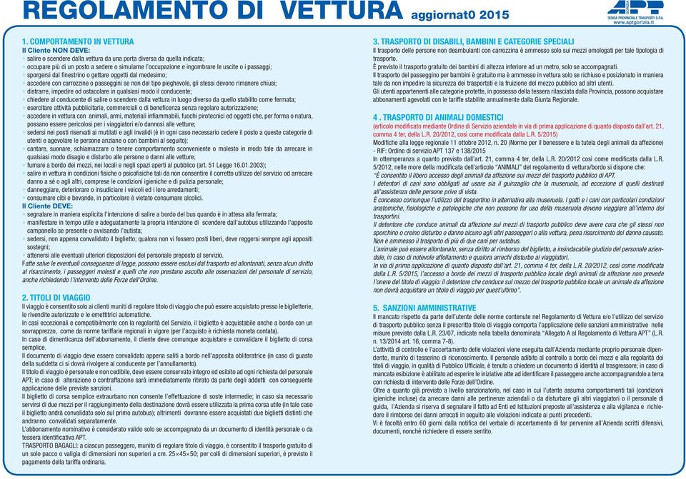 i passeggeri molesti e quelli che non prestano ascolto alle osservazioni del personale di servizio, anche richiedendo l intervento delle Forze dell Ordine. 2. TITOLI DI VIAGGIO 3.