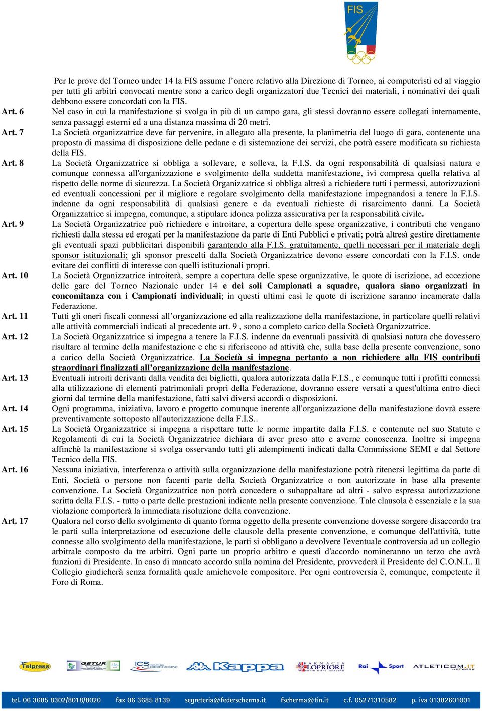 Tecnici dei materiali, i nominativi dei quali debbono essere concordati con la FIS.