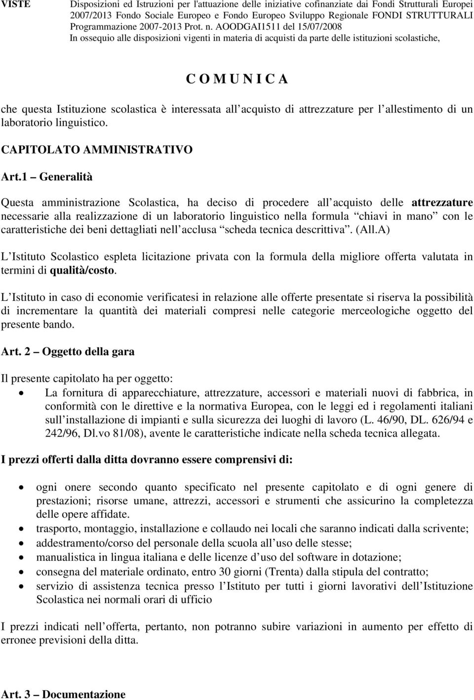 AOODGAI1511 del 15/07/2008 In ossequio alle disposizioni vigenti in materia di acquisti da parte delle istituzioni scolastiche, C O M U N I C A che questa Istituzione scolastica è interessata all