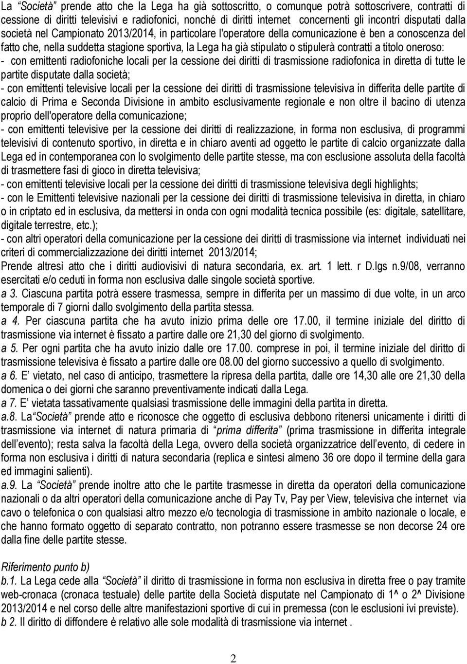 stipulerà contratti a titolo oneroso: - con emittenti radiofoniche locali per la cessione dei diritti di trasmissione radiofonica in diretta di tutte le partite disputate dalla società; - con