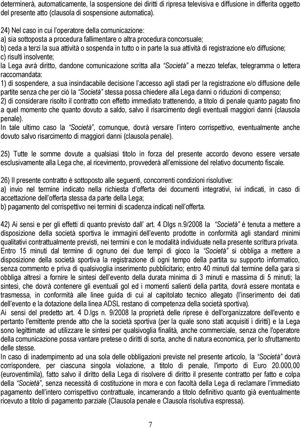 attività di registrazione e/o diffusione; c) risulti insolvente; la Lega avrà diritto, dandone comunicazione scritta alla Società a mezzo telefax, telegramma o lettera raccomandata: 1) di sospendere,