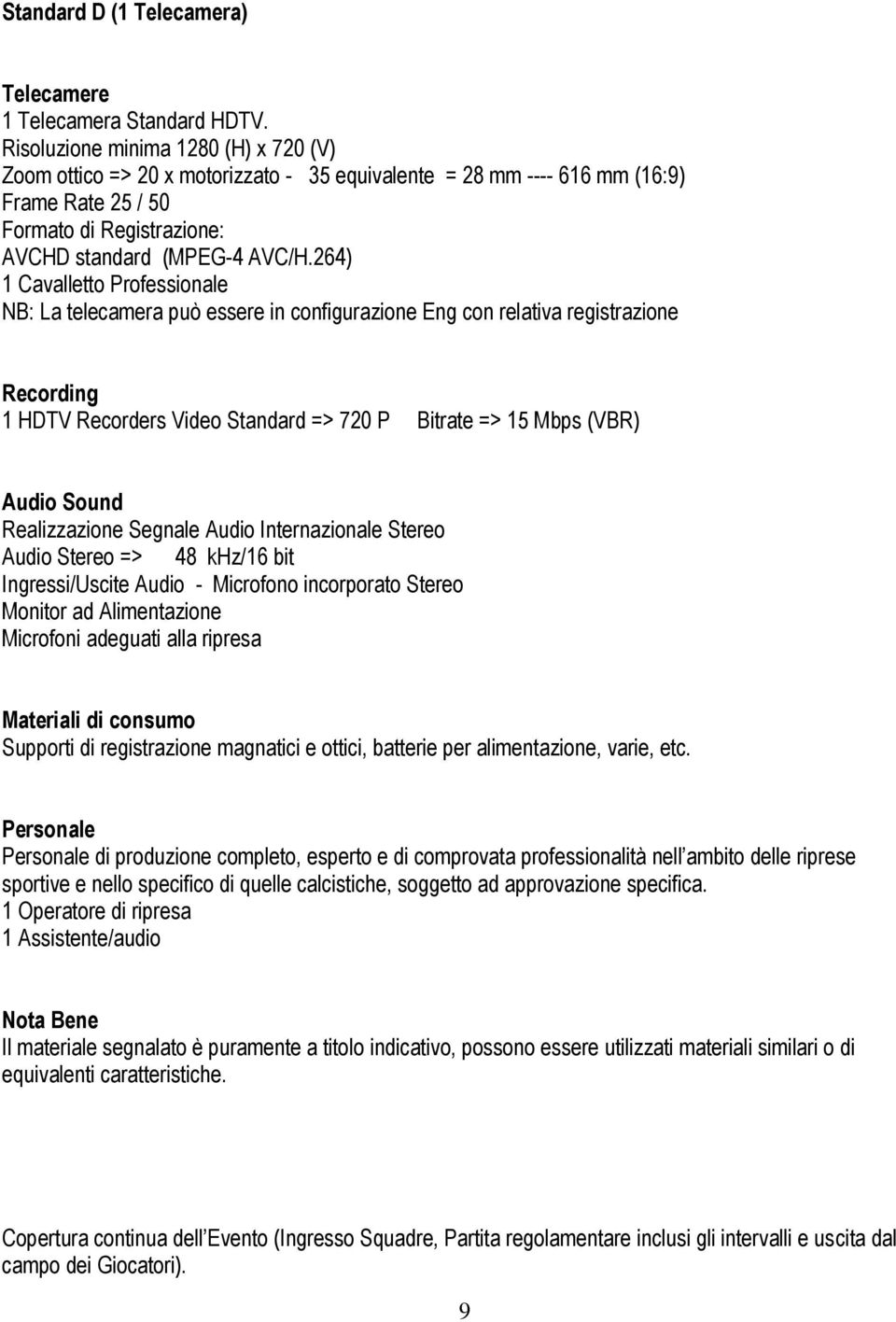 264) 1 Cavalletto Professionale NB: La telecamera può essere in configurazione Eng con relativa registrazione Recording 1 HDTV Recorders Video Standard => 720 P Bitrate => 15 Mbps (VBR) Audio Sound