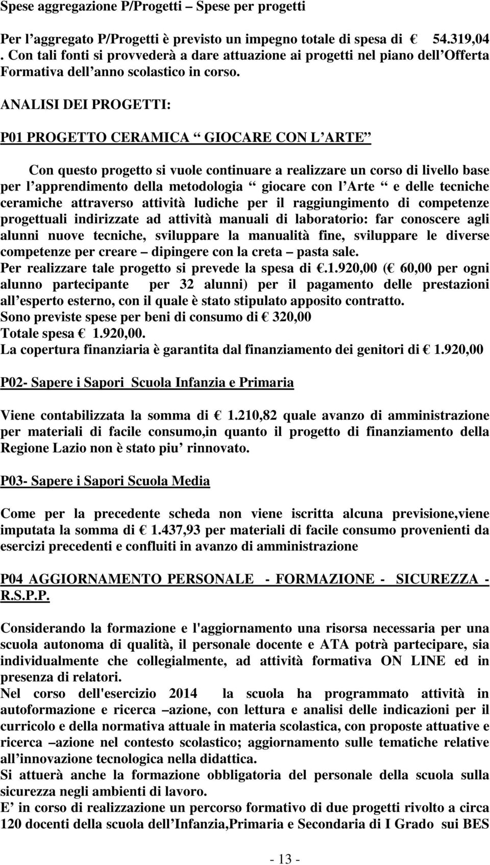 ANALISI DEI PROGETTI: P01 PROGETTO CERAMICA GIOCARE CON L ARTE Con questo progetto si vuole continuare a realizzare un corso di livello base per l apprendimento della metodologia giocare con l Arte e