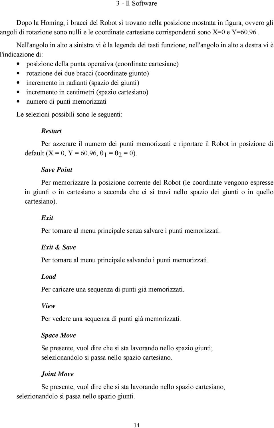 (coordinate giunto) incremento in radianti (spazio dei giunti) incremento in centimetri (spazio cartesiano) numero di punti memorizzati Le selezioni possibili sono le seguenti: Restart Per azzerare