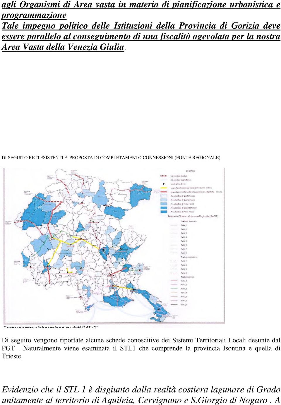 DI SEGUITO RETI ESISTENTI E PROPOSTA DI COMPLETAMENTO CONNESSIONI (FONTE REGIONALE) Di seguito vengono riportate alcune schede conoscitive dei Sistemi Territoriali Locali