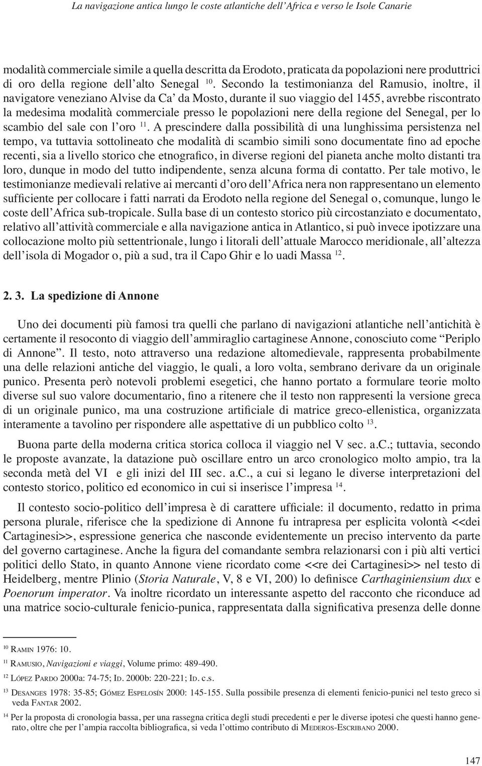 Secondo la testimonianza del Ramusio, inoltre, il navigatore veneziano Alvise da Ca da Mosto, durante il suo viaggio del 1455, avrebbe riscontrato la medesima modalità commerciale presso le