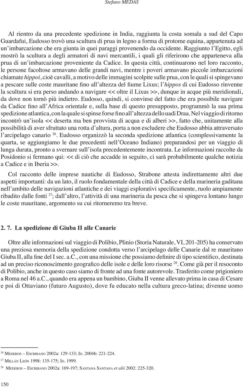 Raggiunto l Egitto, egli mostrò la scultura a degli armatori di navi mercantili, i quali gli riferirono che apparteneva alla prua di un imbarcazione proveniente da Cadice.