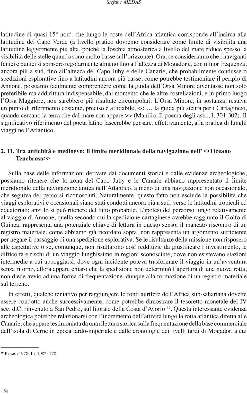 Ora, se consideriamo che i naviganti fenici e punici si spinsero regolarmente almeno no all altezza di Mogador e, con minor frequenza, ancora più a sud, no all altezza del Capo Juby e delle Canarie,