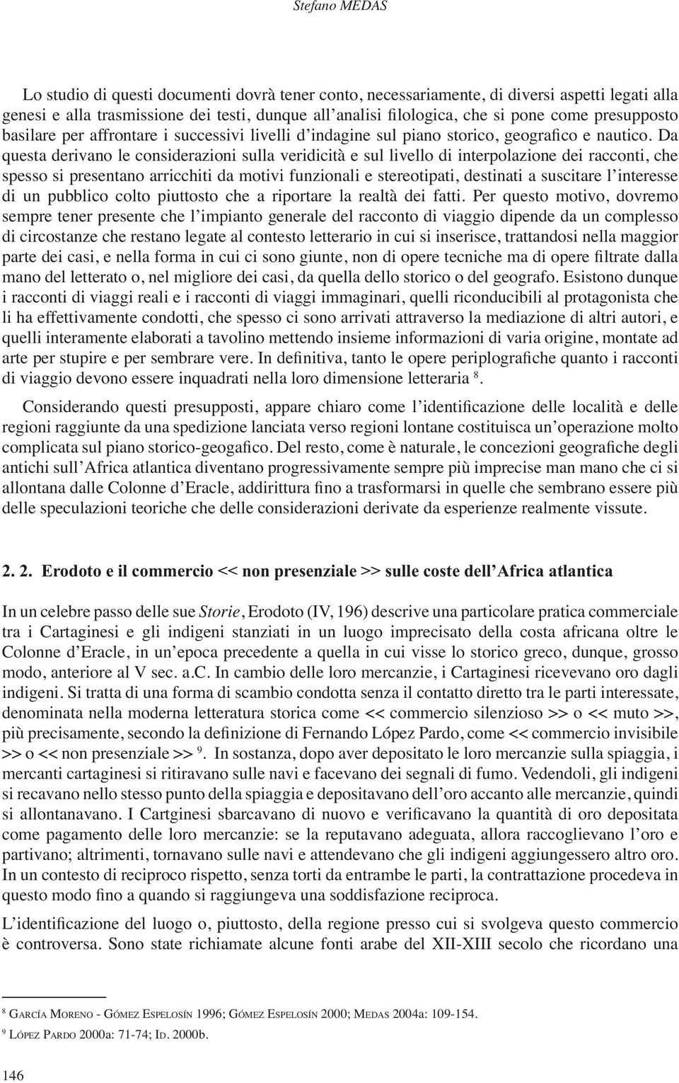 Da questa derivano le considerazioni sulla veridicità e sul livello di interpolazione dei racconti, che spesso si presentano arricchiti da motivi funzionali e stereotipati, destinati a suscitare l