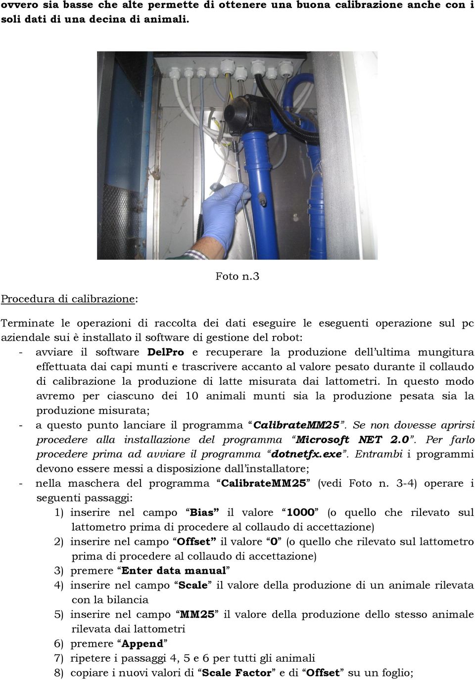 produzione dell ultima mungitura effettuata dai capi munti e trascrivere accanto al valore pesato durante il collaudo di calibrazione la produzione di latte misurata dai lattometri.