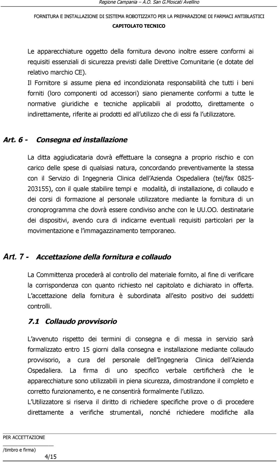 al prodotto, direttamente o indirettamente, riferite ai prodotti ed all utilizzo che di essi fa l utilizzatore. Art.