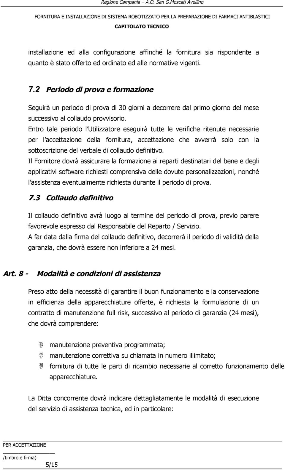 Entro tale periodo l Utilizzatore eseguirà tutte le verifiche ritenute necessarie per l accettazione della fornitura, accettazione che avverrà solo con la sottoscrizione del verbale di collaudo