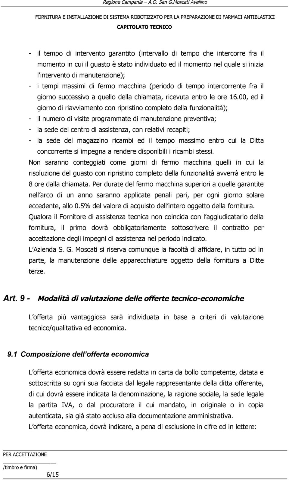 00, ed il giorno di riavviamento con ripristino completo della funzionalità); - il numero di visite programmate di manutenzione preventiva; - la sede del centro di assistenza, con relativi recapiti;