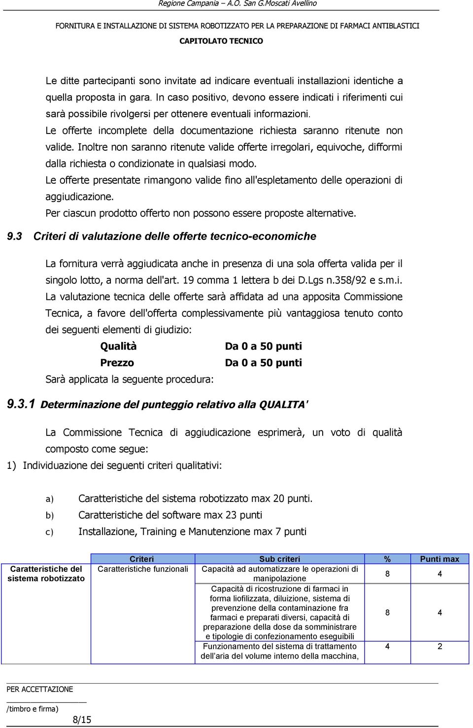 Le offerte incomplete della documentazione richiesta saranno ritenute non valide.