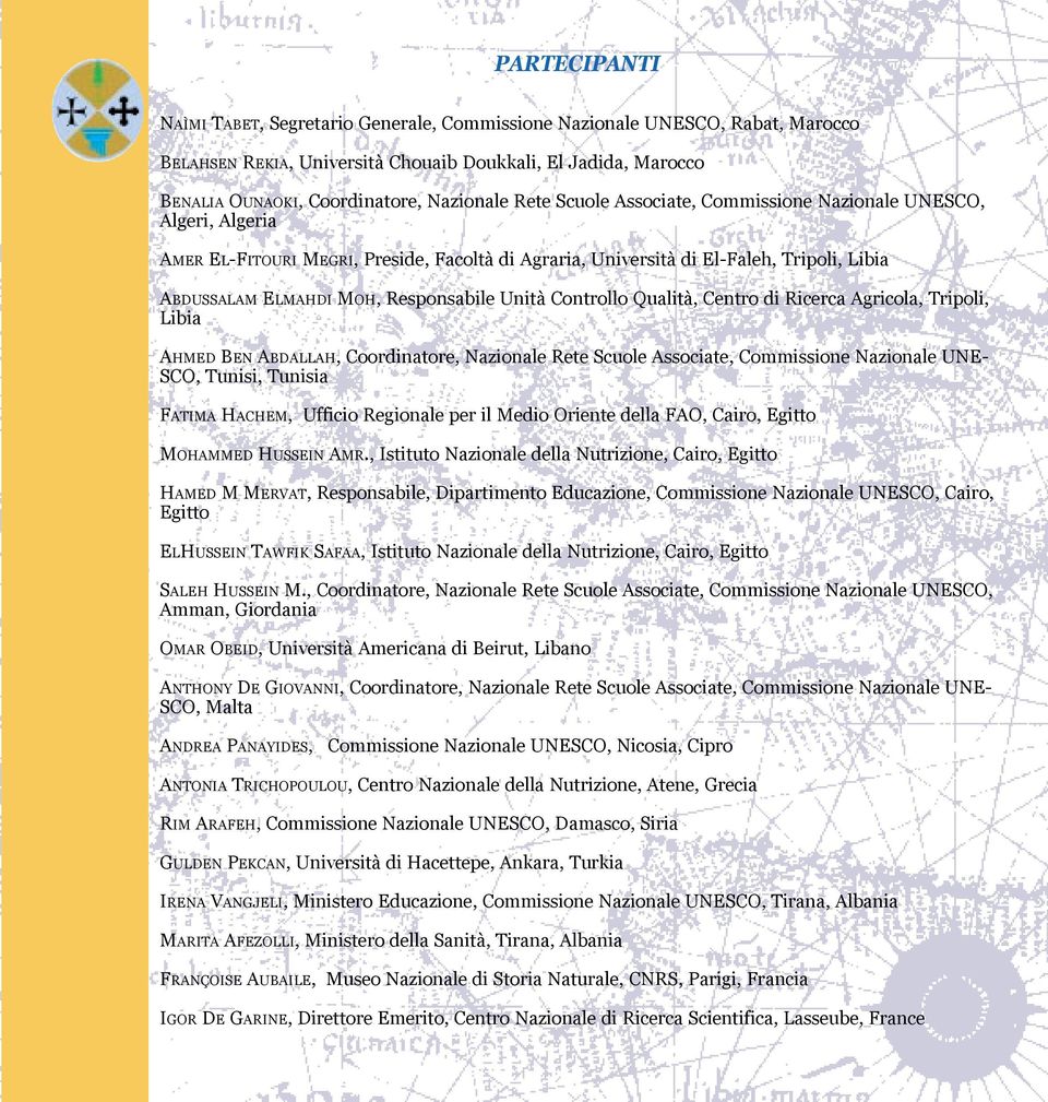 Unità Controllo Qualità, Centro di Ricerca Agricola, Tripoli, Libia AHMED BEN ABDALLAH, Coordinatore, Nazionale Rete Scuole Associate, Commissione Nazionale UNE- SCO, Tunisi, Tunisia FATIMA HACHEM,