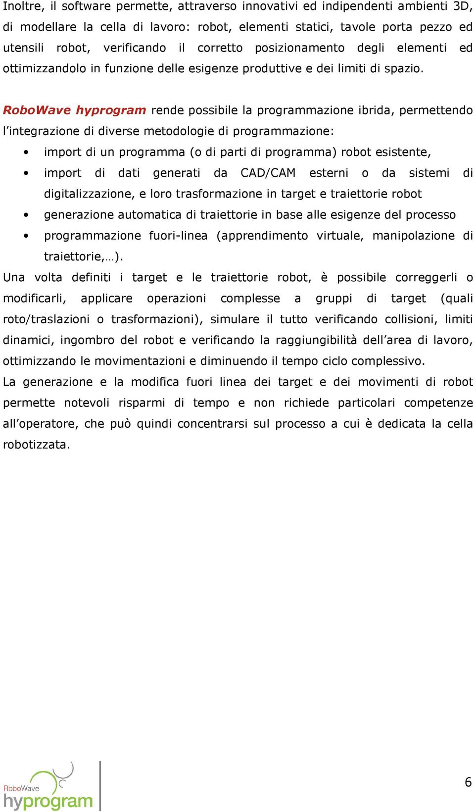 RoboWave hyprogram rende possibile la programmazione ibrida, permettendo l integrazione di diverse metodologie di programmazione: import di un programma (o di parti di programma) robot esistente,