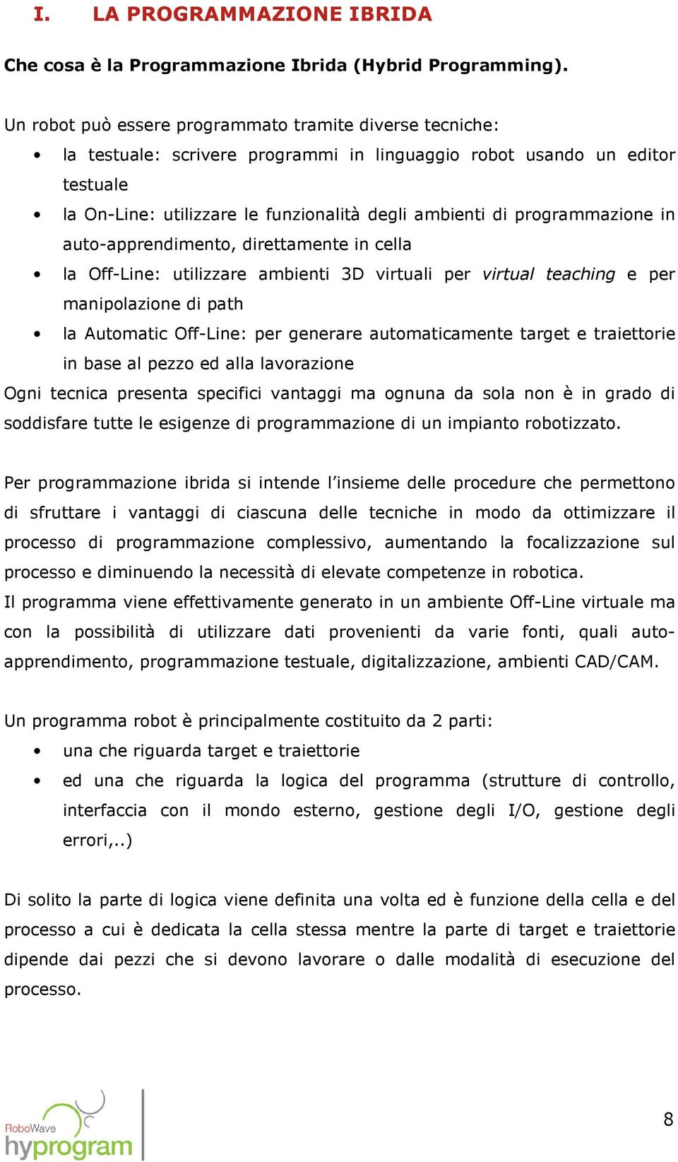 programmazione in auto-apprendimento, direttamente in cella la Off-Line: utilizzare ambienti 3D virtuali per virtual teaching e per manipolazione di path la Automatic Off-Line: per generare