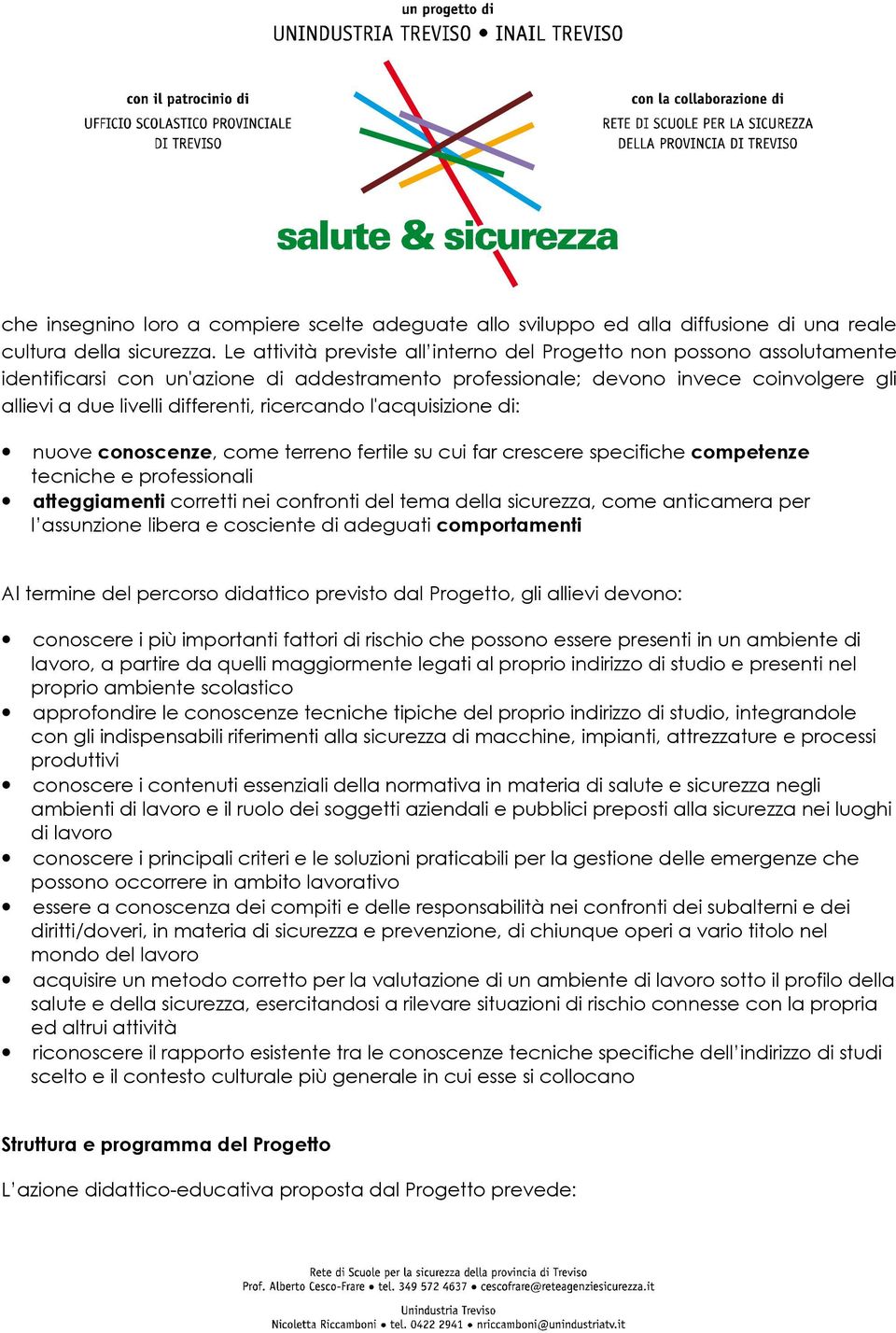 ricercando l'acquisizione di: nuove conoscenze, come terreno fertile su cui far crescere specifiche competenze tecniche e professionali atteggiamenti corretti nei confronti del tema della sicurezza,