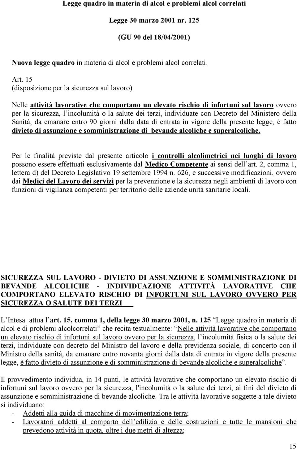 individuate con Decreto del Ministero della Sanità, da emanare entro 90 giorni dalla data di entrata in vigore della presente legge, è fatto divieto di assunzione e somministrazione di bevande