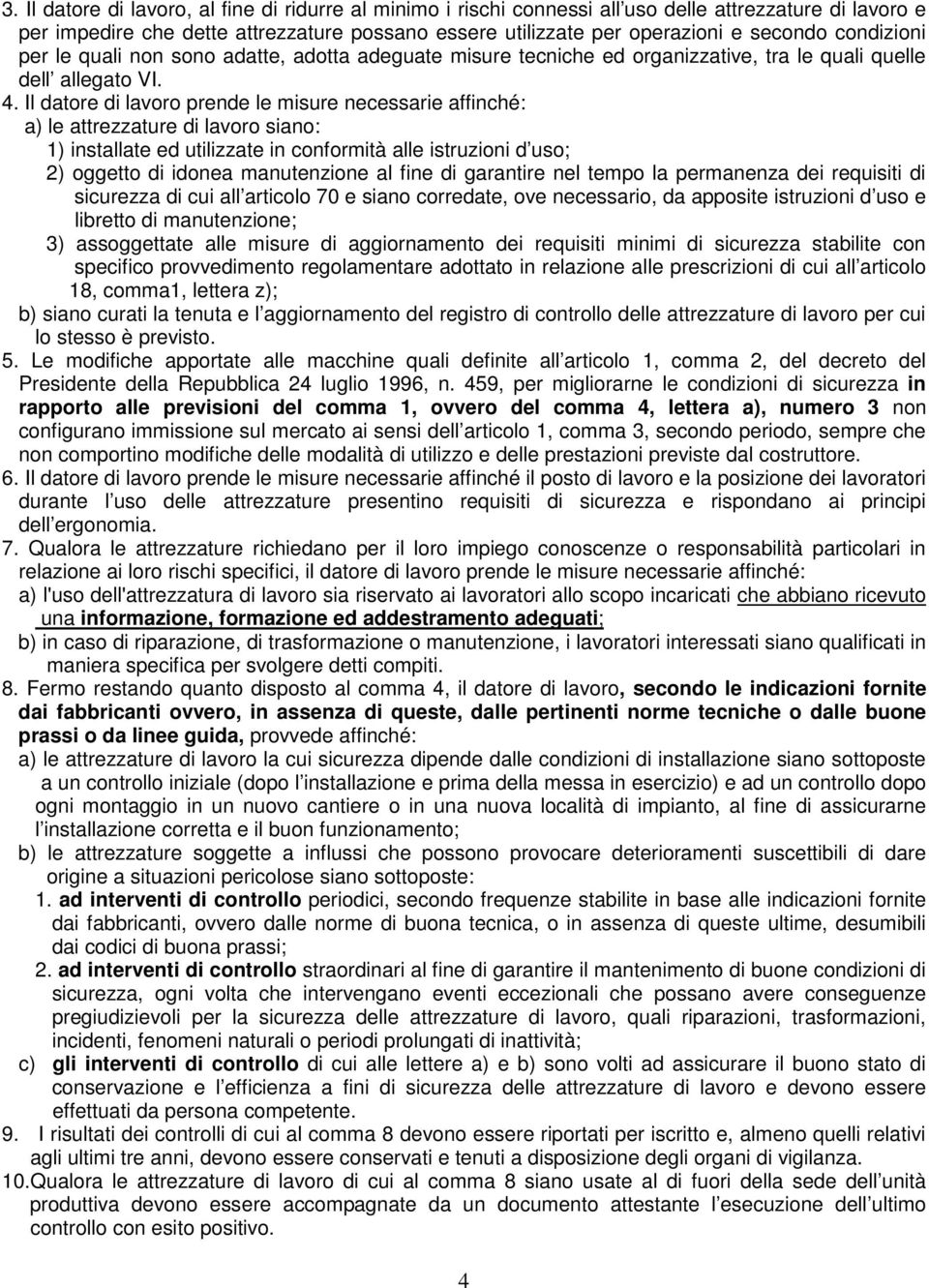 Il datore di lavoro prende le misure necessarie affinché: a) le attrezzature di lavoro siano: 1) installate ed utilizzate in conformità alle istruzioni d uso; 2) oggetto di idonea manutenzione al