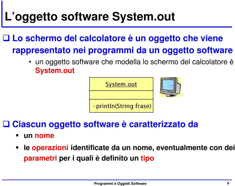 un oggetto software che modella lo schermo del calcolatore è System.out System.