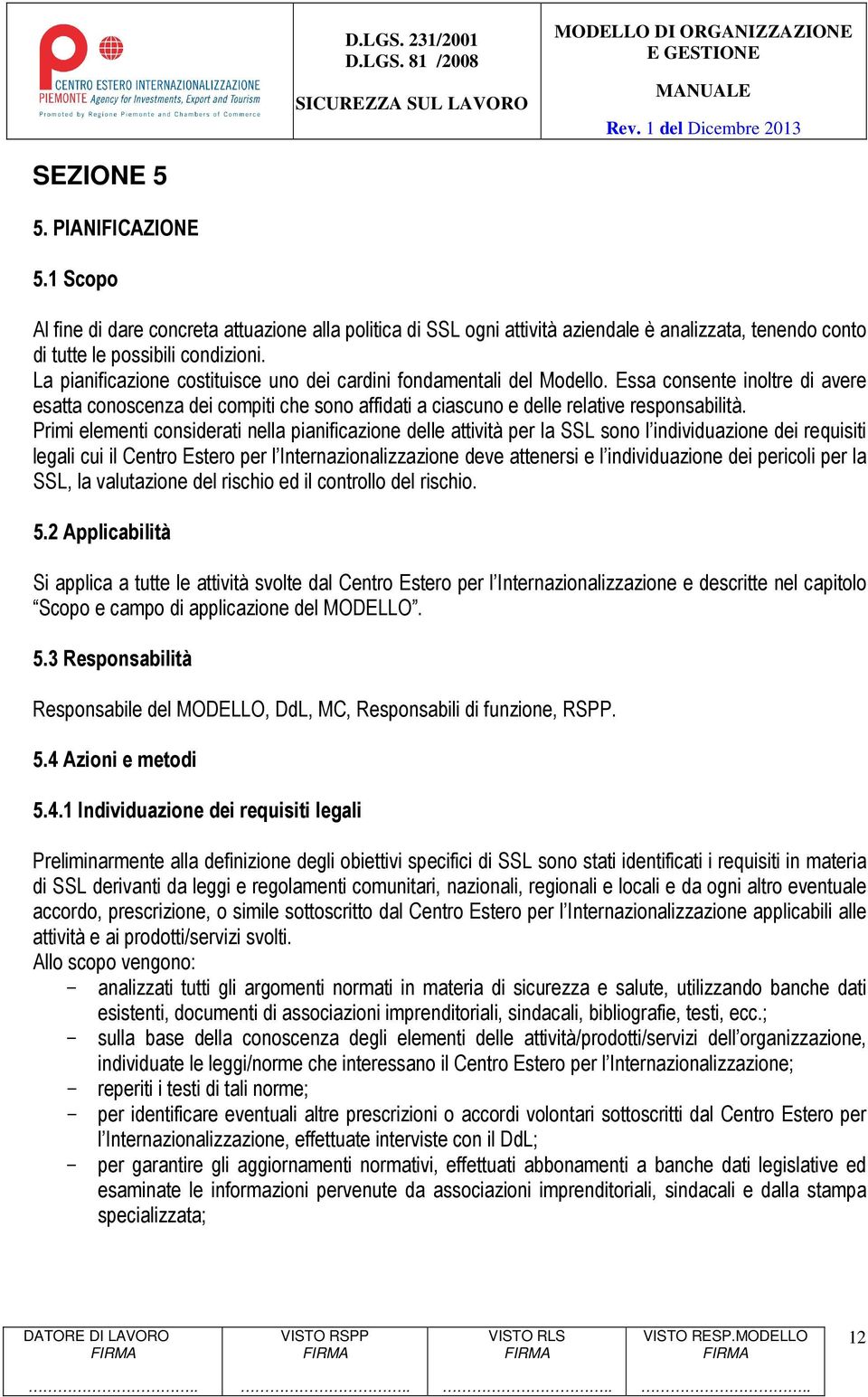 Primi elementi considerati nella pianificazione delle attività per la SSL sono l individuazione dei requisiti legali cui il Centro Estero per l Internazionalizzazione deve attenersi e l