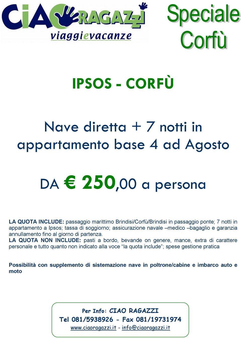 LA QUOTA NON INCLUDE: pasti a bordo, bevande on genere, mance, extra di carattere personale e tutto quanto non indicato alla voce la quota include ; spese gestione