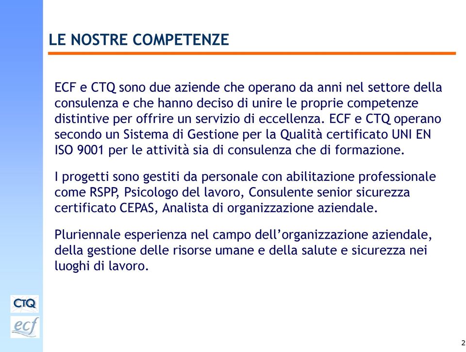 ECF e CTQ operano secondo un Sistema di Gestione per la Qualità certificato UNI EN ISO 9001 per le attività sia di consulenza che di formazione.