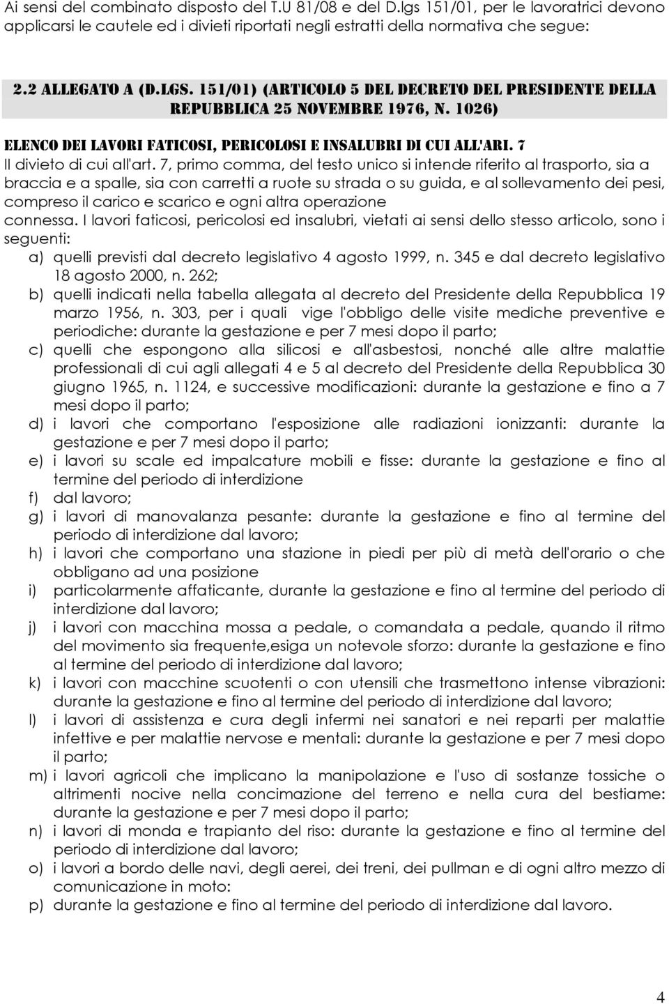 7, primo comma, del testo unico si intende riferito al trasporto, sia a braccia e a spalle, sia con carretti a ruote su strada o su guida, e al sollevamento dei pesi, compreso il carico e scarico e